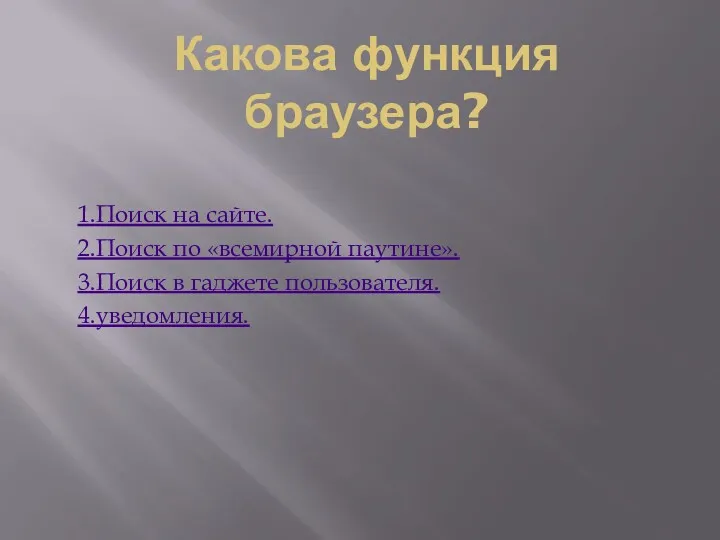 Какова функция браузера? 1.Поиск на сайте. 2.Поиск по «всемирной паутине». 3.Поиск в гаджете пользователя. 4.уведомления.