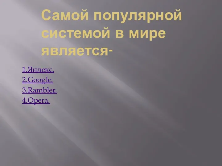 Самой популярной системой в мире является- 1.Яндекс. 2.Google. 3.Rambler. 4.Opera.