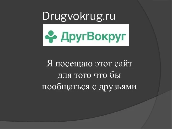 Drugvokrug.ru Я посещаю этот сайт для того что бы пообщаться с друзьями