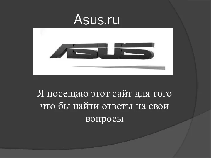 Asus.ru Я посещаю этот сайт для того что бы найти ответы на свои вопросы