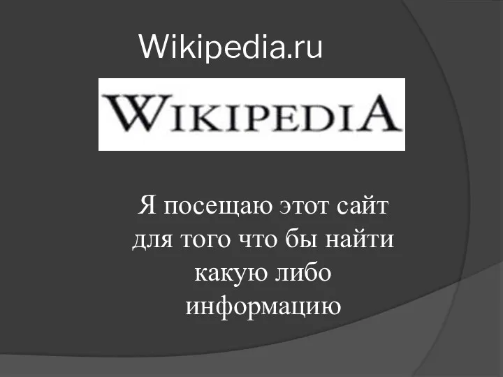 Wikipedia.ru Я посещаю этот сайт для того что бы найти какую либо информацию