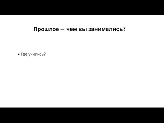 Прошлое — чем вы занимались? Где учились?