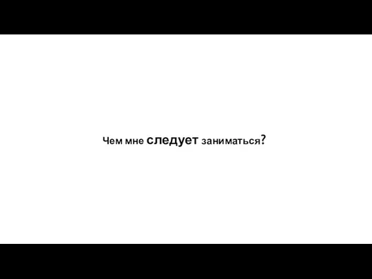 Чем мне следует заниматься?