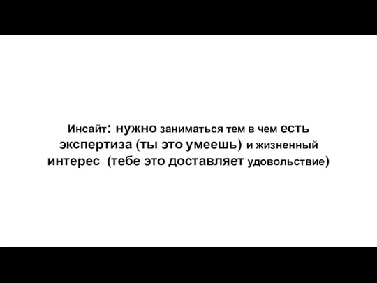 Инсайт: нужно заниматься тем в чем есть экспертиза (ты это