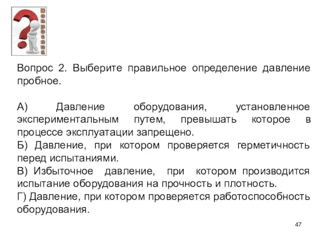 Вопрос 2. Выберите правильное определение давление пробное. А) Давление оборудования,