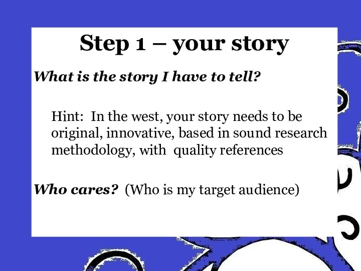 Step 1 – your story What is the story I