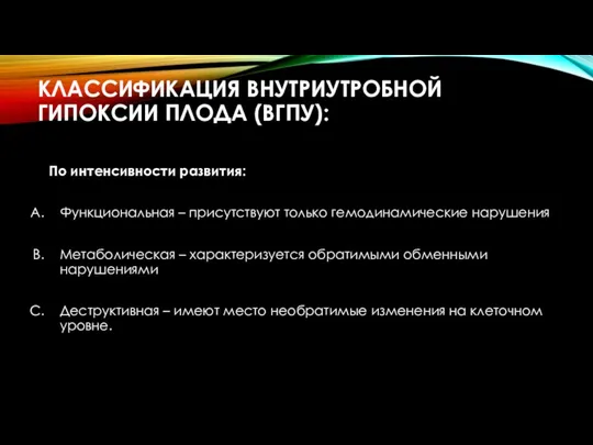 КЛАССИФИКАЦИЯ ВНУТРИУТРОБНОЙ ГИПОКСИИ ПЛОДА (ВГПУ): По интенсивности развития: Функциональная – присутствуют только гемодинамические