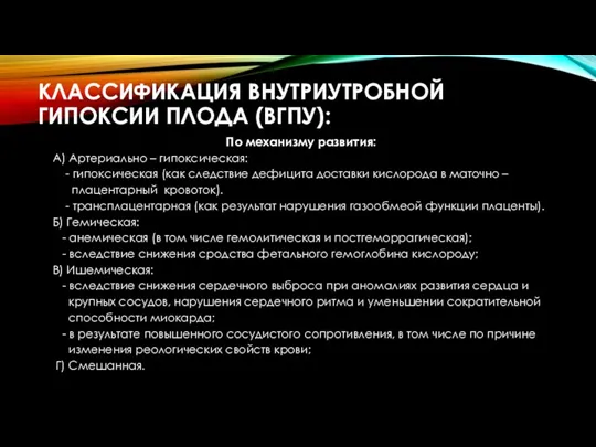 КЛАССИФИКАЦИЯ ВНУТРИУТРОБНОЙ ГИПОКСИИ ПЛОДА (ВГПУ): По механизму развития: А) Артериально – гипоксическая: -