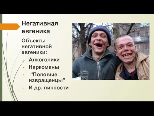 Негативная евгеника Объекты негативной евгеники: Алкоголики Наркоманы “Половые извращенцы” И др. личности