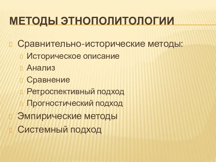 МЕТОДЫ ЭТНОПОЛИТОЛОГИИ Сравнительно-исторические методы: Историческое описание Анализ Сравнение Ретроспективный подход Прогностический подход Эмпирические методы Системный подход