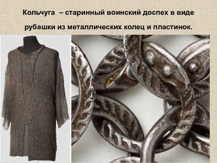 Кольчуга – старинный воинский доспех в виде рубашки из металлических колец и пластинок.