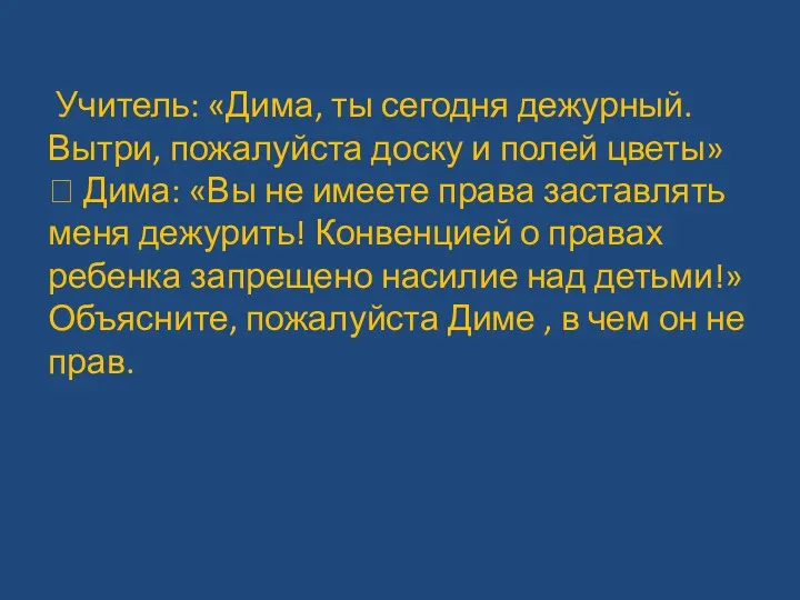 Учитель: «Дима, ты сегодня дежурный. Вытри, пожалуйста доску и полей цветы»  Дима: