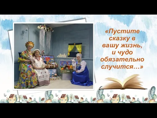 «Пустите сказку в вашу жизнь, и чудо обязательно случится…»