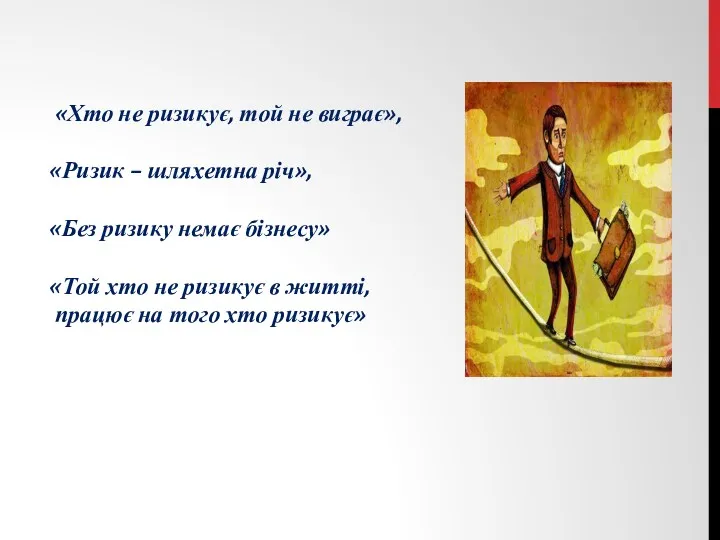 «Хто не ризикує, той не виграє», «Ризик – шляхетна річ»,