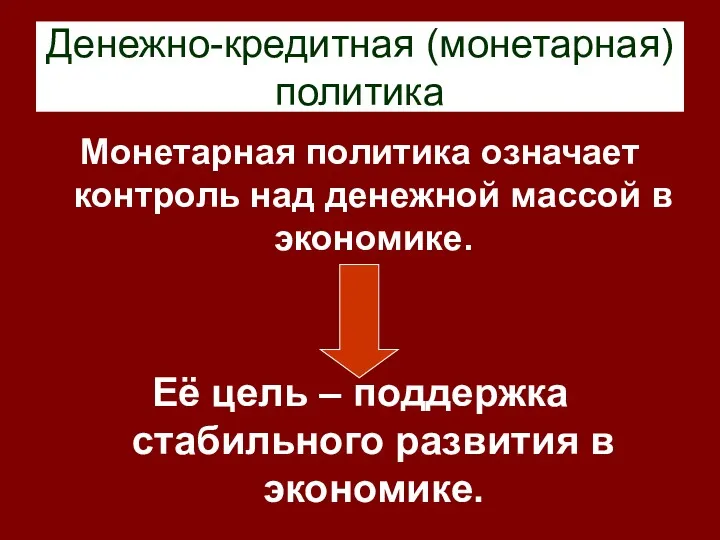 Денежно-кредитная (монетарная) политика Монетарная политика означает контроль над денежной массой