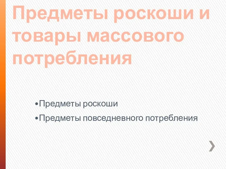 Предметы роскоши и товары массового потребления Предметы роскоши Предметы повседневного потребления