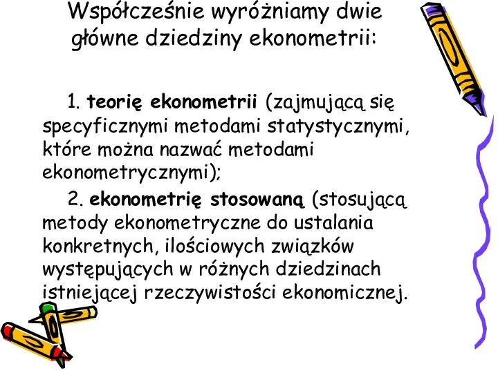 Współcześnie wyróżniamy dwie główne dziedziny ekonometrii: 1. teorię ekonometrii (zajmującą