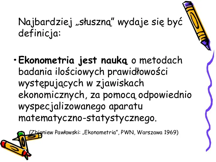 Najbardziej „słuszną” wydaje się być definicja: Ekonometria jest nauką o