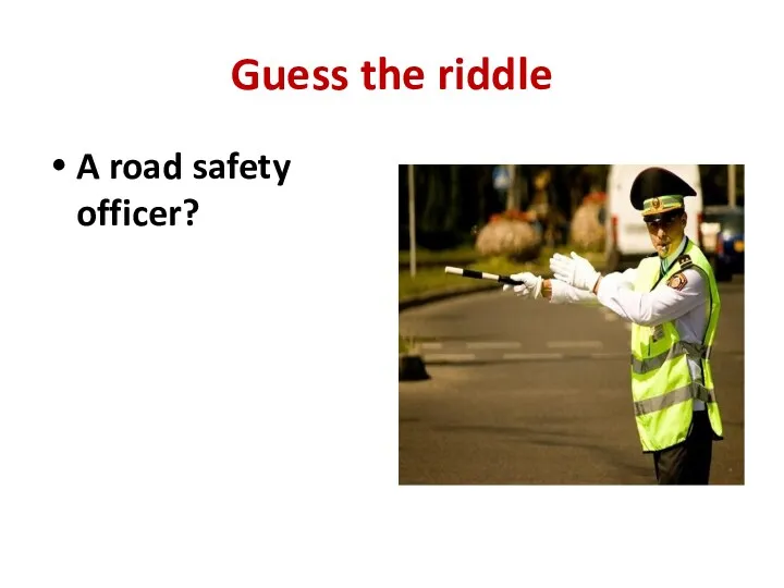 Guess the riddle A road safety officer?