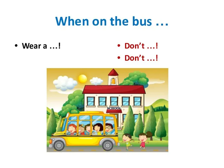When on the bus … Wear a …! Don’t …! Don’t …!