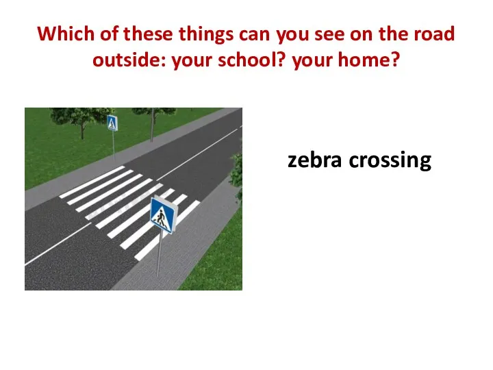 Which of these things can you see on the road outside: your school?