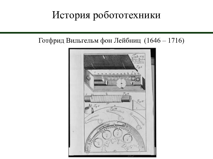 История робототехники Готфрид Вильгельм фон Лейбниц (1646 – 1716)