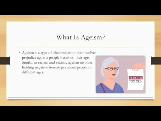 What Is Ageism? Ageism is a type of discrimination that