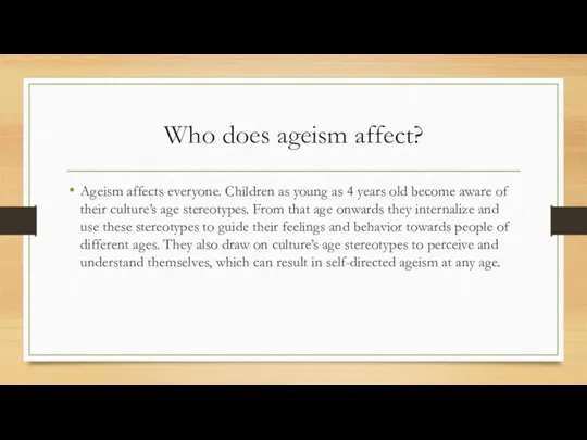 Who does ageism affect? Ageism affects everyone. Children as young