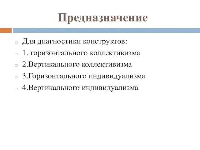 Предназначение Для диагностики конструктов: 1. горизонтального коллективизма 2.Вертикального коллективизма 3.Горизонтального индивидуализма 4.Вертикального индивидуализма