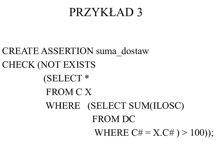 CREATE ASSERTION suma_dostaw CHECK (NOT EXISTS (SELECT * FROM C