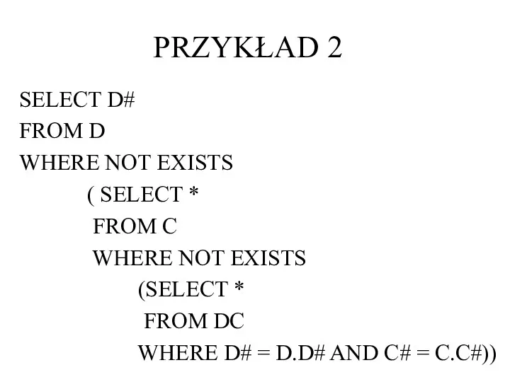 PRZYKŁAD 2 SELECT D# FROM D WHERE NOT EXISTS (