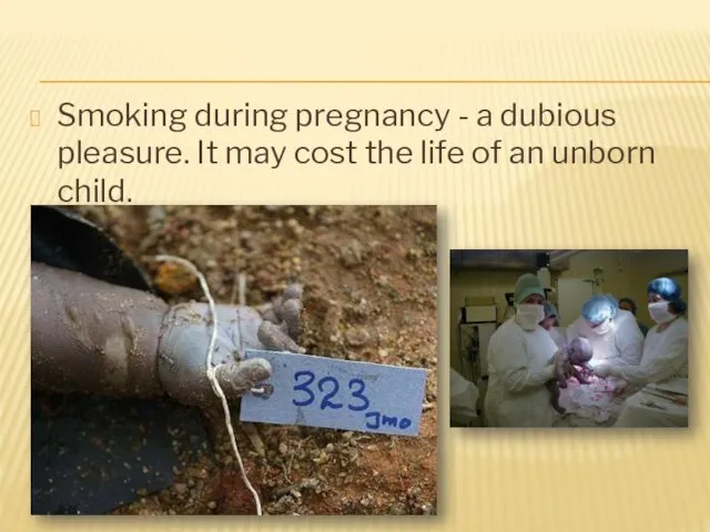 Smoking during pregnancy - a dubious pleasure. It may cost the life of an unborn child.