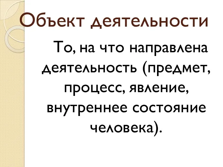 Объект деятельности То, на что направлена деятельность (предмет, процесс, явление, внутреннее состояние человека).