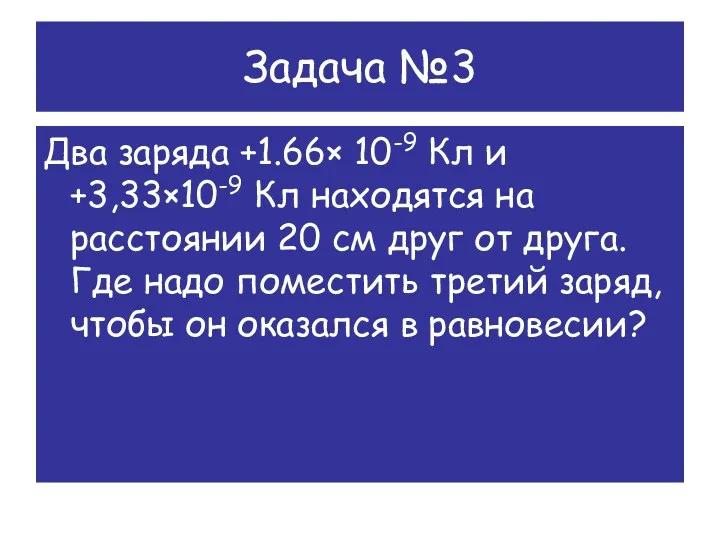 Задача №3 Два заряда +1.66× 10-9 Кл и +3,33×10-9 Кл