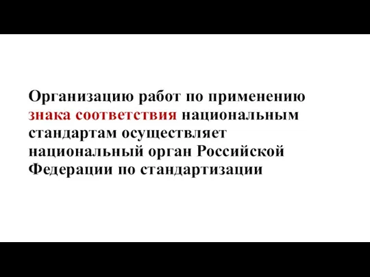 Организацию работ по применению знака соответствия национальным стандартам осуществляет национальный орган Российской Федерации по стандартизации