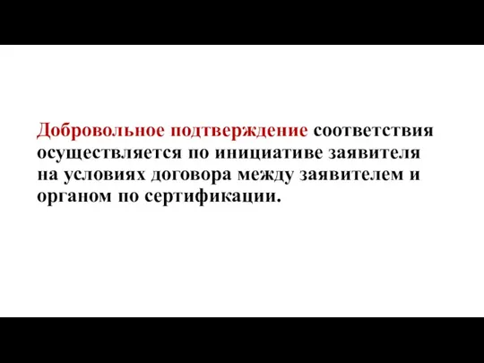 Добровольное подтверждение соответствия осуществляется по инициативе заявителя на условиях договора между заявителем и органом по сертификации.