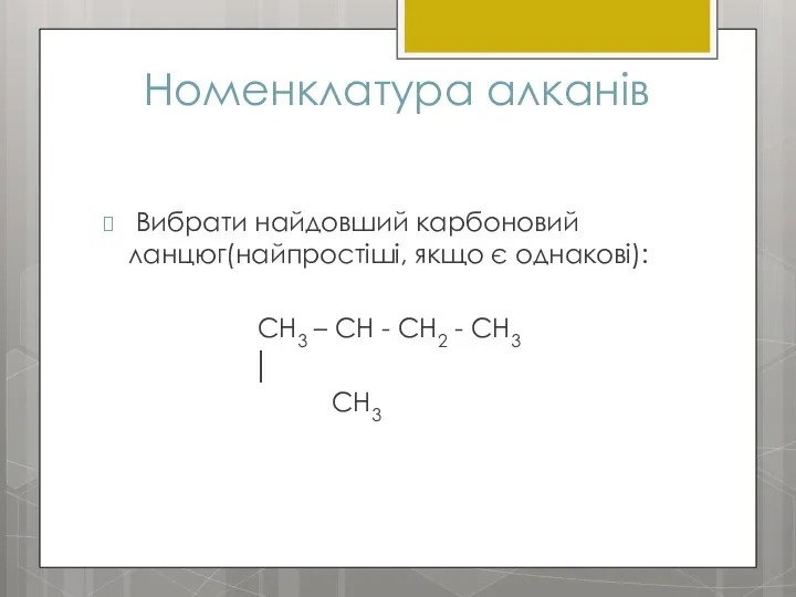 Номенклатура алканів Вибрати найдовший карбоновий ланцюг(найпростіші, якщо є однакові): CH3