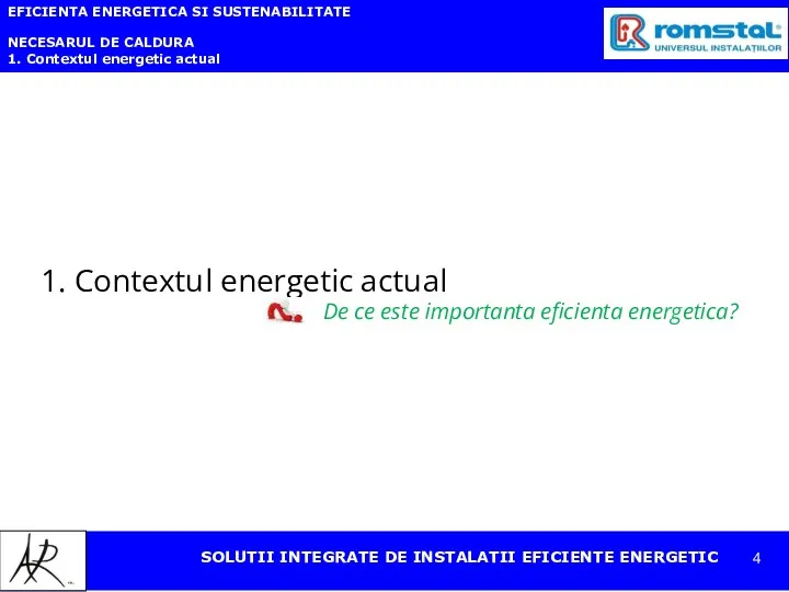 EFICIENTA ENERGETICA SI SUSTENABILITATE NECESARUL DE CALDURA 1. Contextul energetic