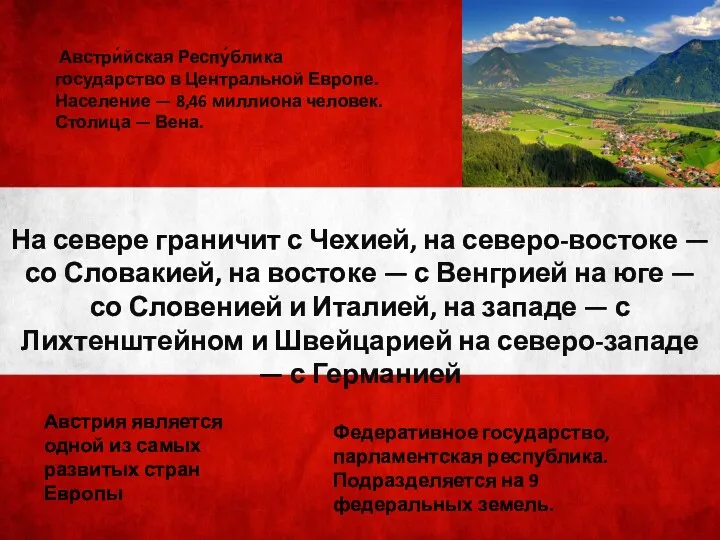 Австри́йская Респу́блика государство в Центральной Европе. Население — 8,46 миллиона