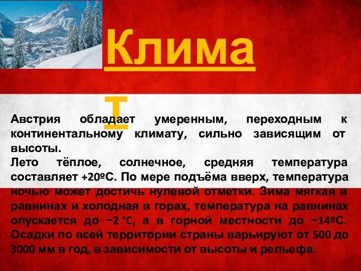 Климат Австрия обладает умеренным, переходным к континентальному климату, сильно зависящим