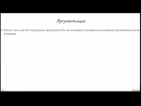 Аргументация После того, как О2 поддержал аргументы О1, он оглашает оставшуюся половину аргументов своей команды. Назад