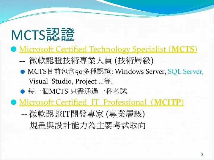 MCTS認證 Microsoft Certified Technology Specialist (MCTS) -- 微軟認證技術專業人員 (技術層級) MCTS目前包含50多種認證: Windows Server, SQL
