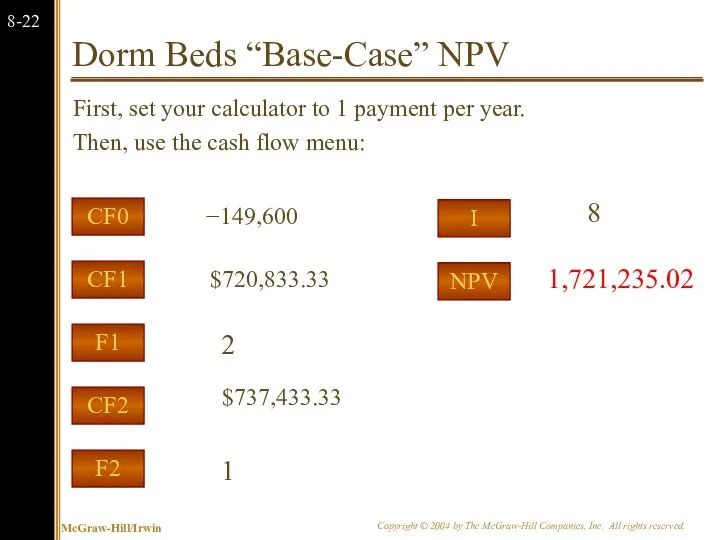 Dorm Beds “Base-Case” NPV First, set your calculator to 1