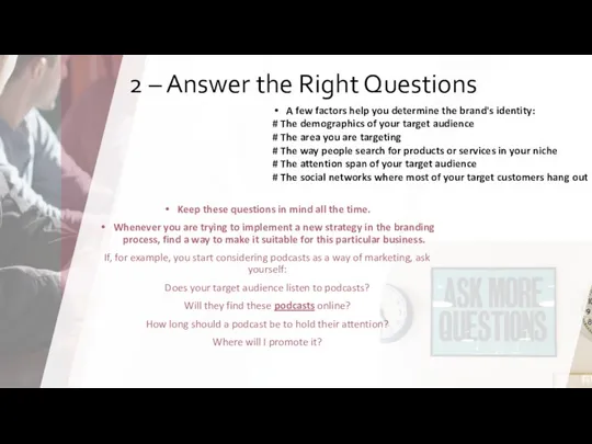 2 – Answer the Right Questions A few factors help