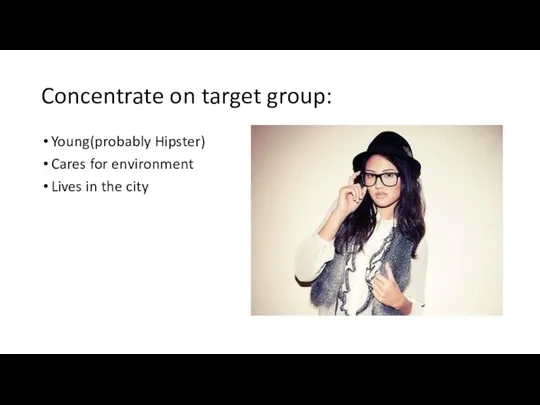 Concentrate on target group: Young(probably Hipster) Cares for environment Lives in the city