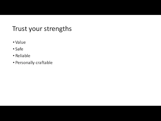 Trust your strengths Value Safe Reliable Personally craftable