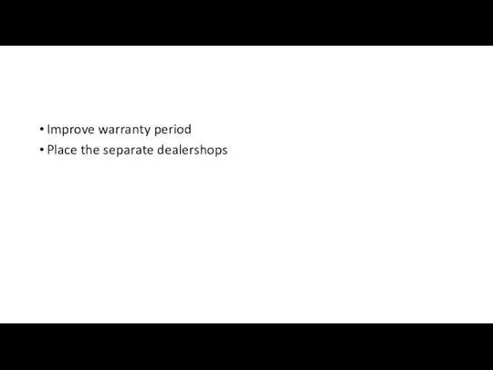 Improve warranty period Place the separate dealershops