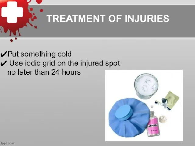 TREATMENT OF INJURIES Put something cold Use iodic grid on