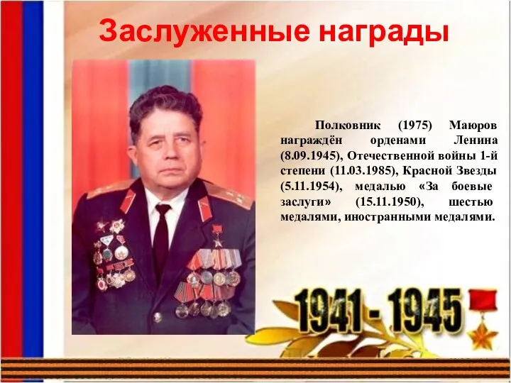Заслуженные награды Полковник (1975) Маюров награждён орденами Ленина (8.09.1945), Отечественной