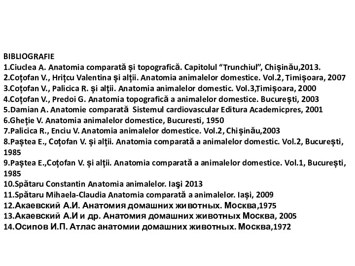 BIBLIOGRAFIE 1.Ciuclea A. Anatomia comparată și topografică. Capitolul “Trunchiul”, Chișinău,2013.
